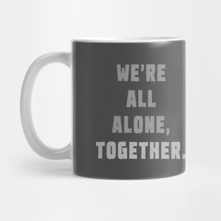 We're all alone, together. Mug